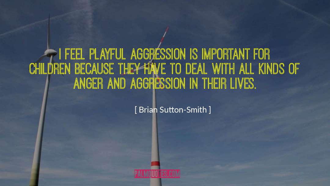 Brian Sutton-Smith Quotes: I feel playful aggression is