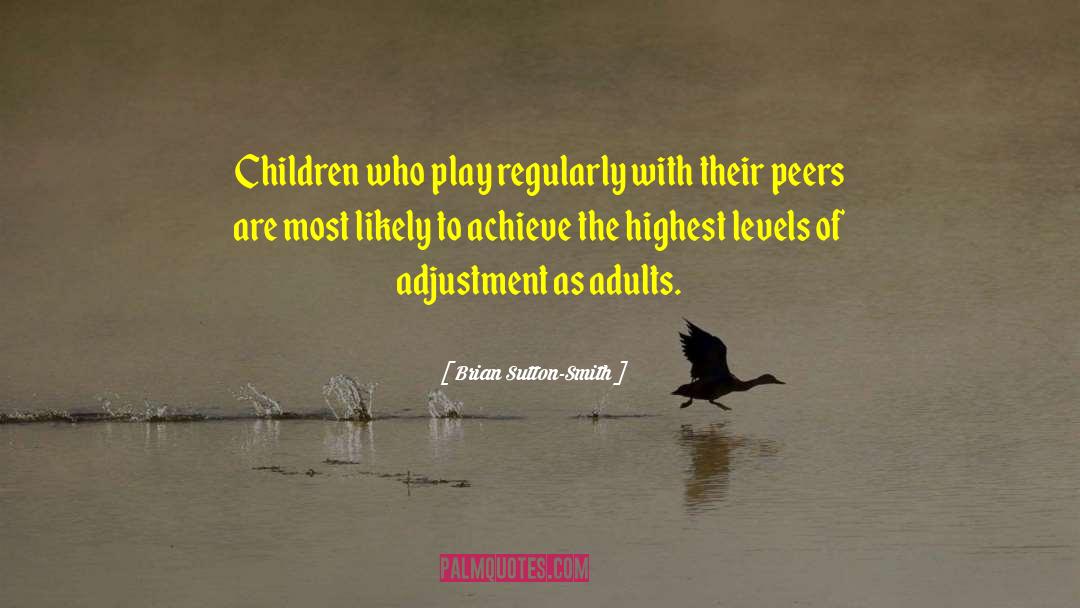 Brian Sutton-Smith Quotes: Children who play regularly with