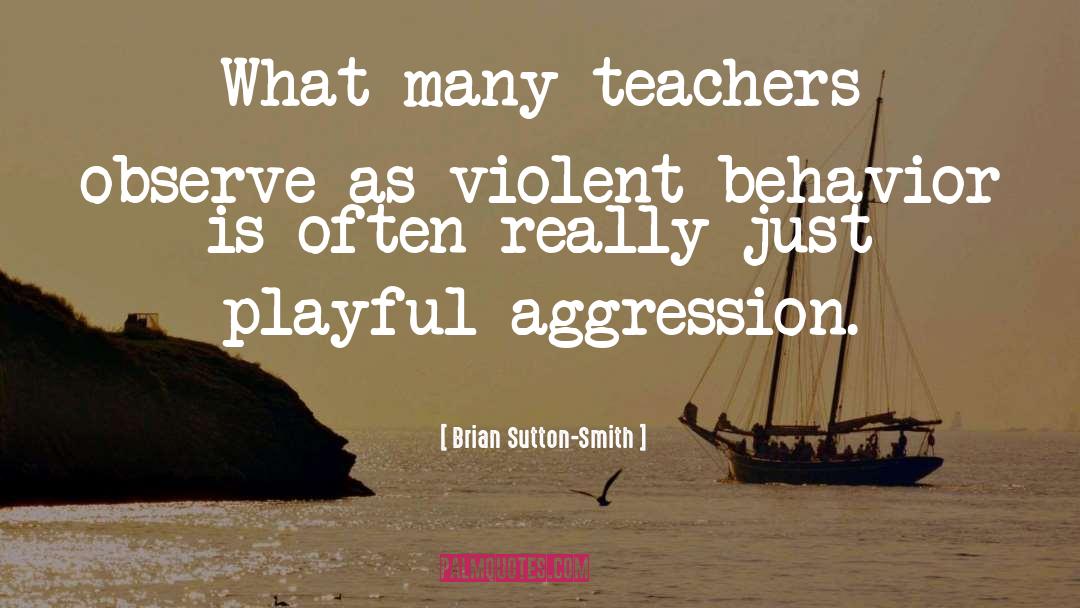 Brian Sutton-Smith Quotes: What many teachers observe as