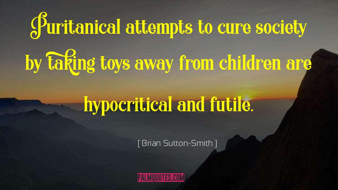 Brian Sutton-Smith Quotes: Puritanical attempts to cure society