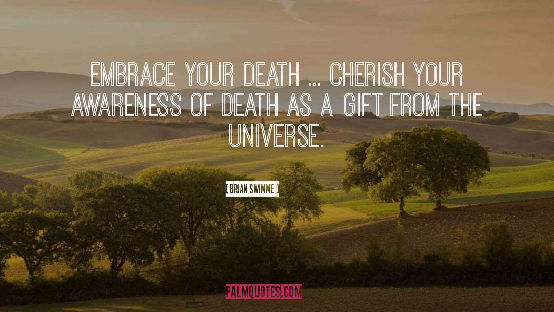 Brian Swimme Quotes: Embrace your death ... Cherish