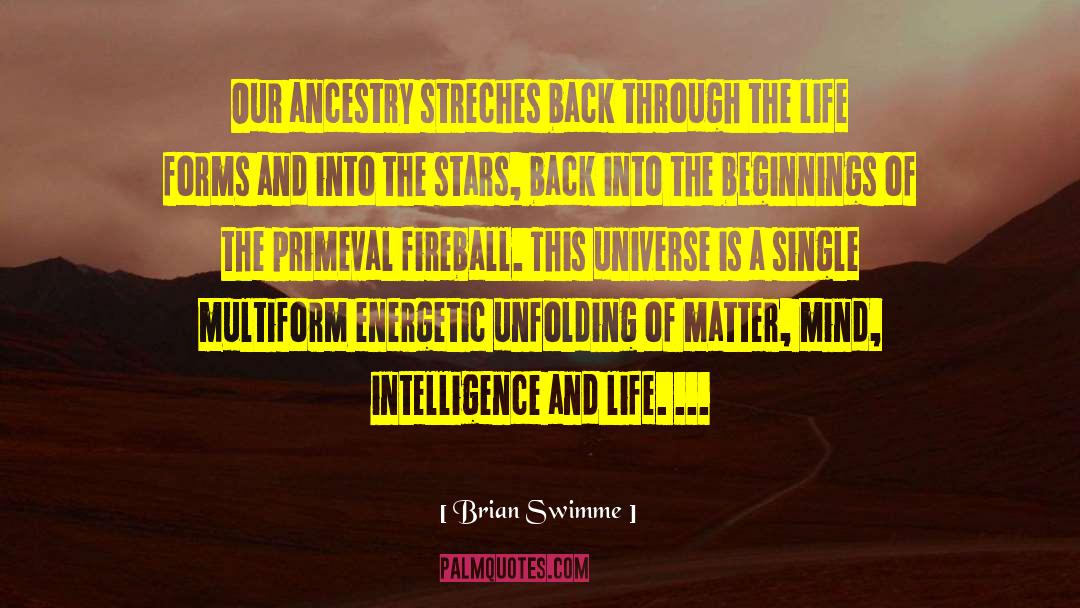 Brian Swimme Quotes: Our ancestry streches back through