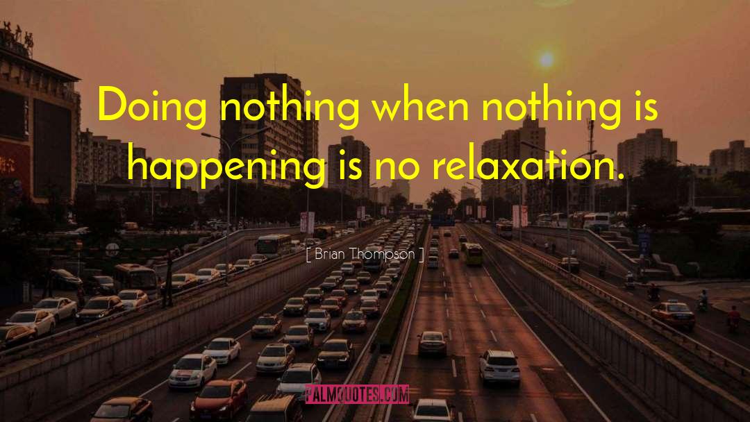 Brian Thompson Quotes: Doing nothing when nothing is