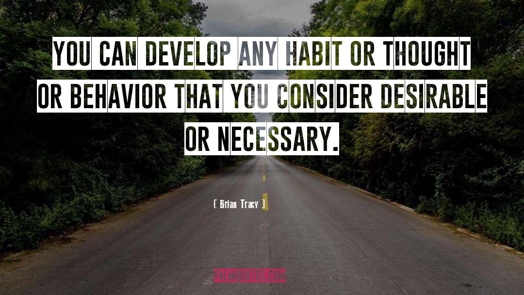 Brian Tracy Quotes: You can develop any habit