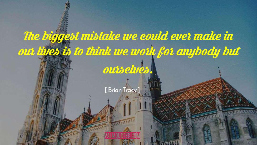 Brian Tracy Quotes: The biggest mistake we could