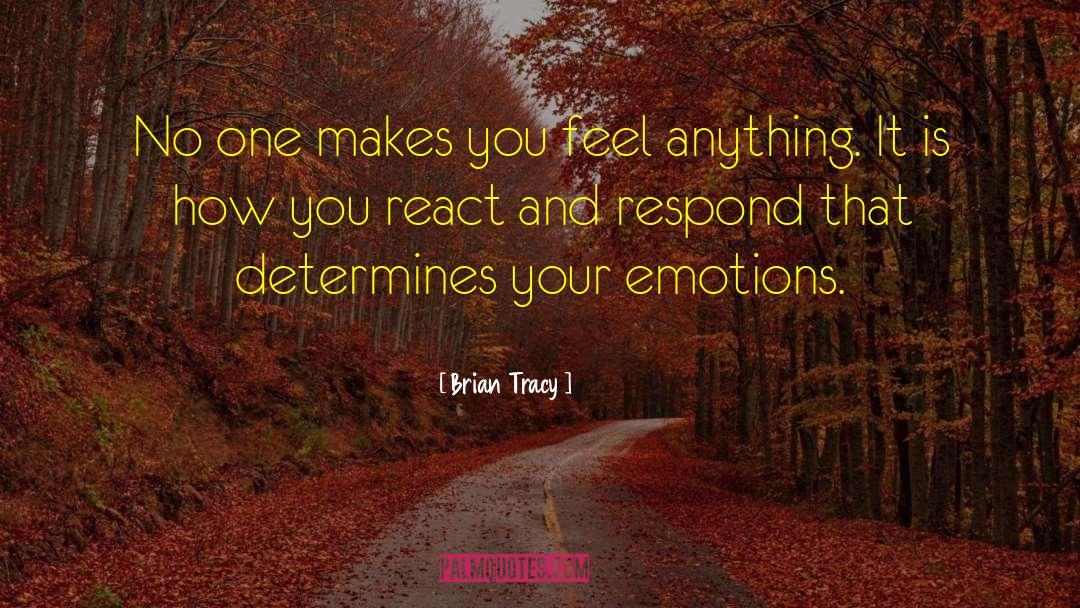 Brian Tracy Quotes: No one makes you feel