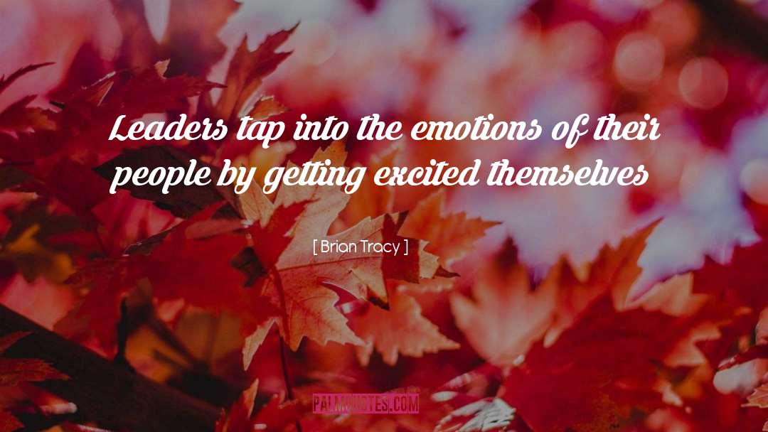 Brian Tracy Quotes: Leaders tap into the emotions