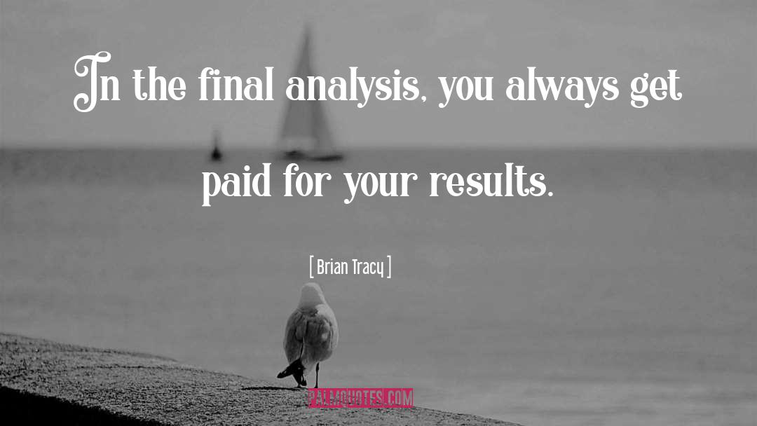 Brian Tracy Quotes: In the final analysis, you