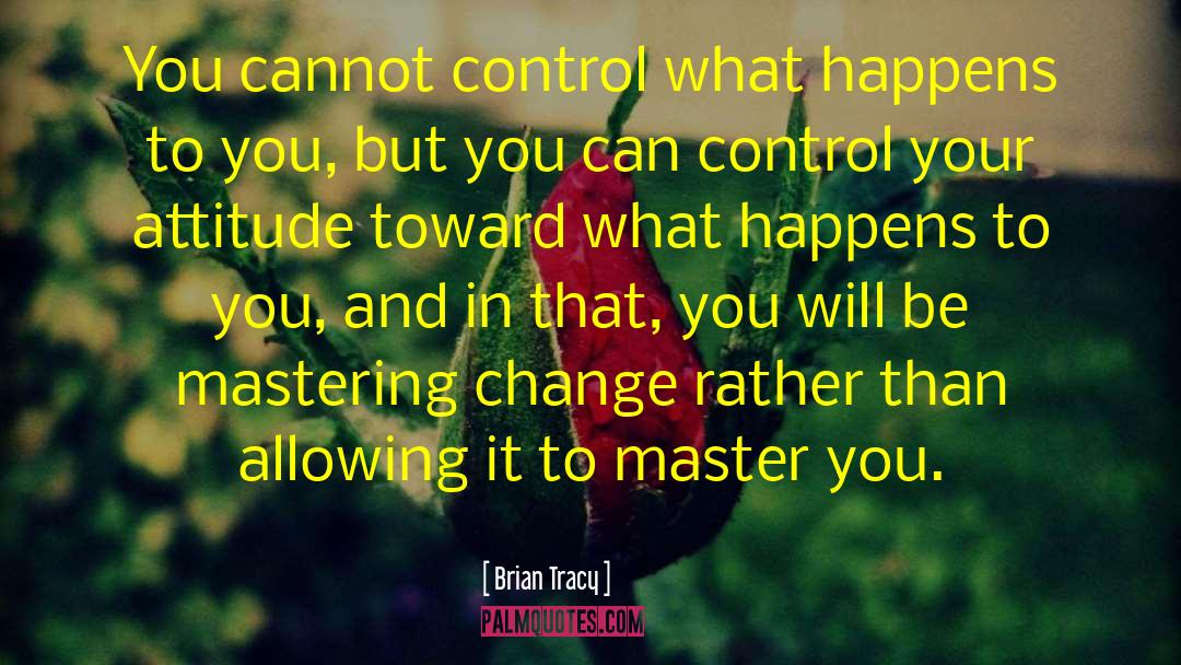 Brian Tracy Quotes: You cannot control what happens