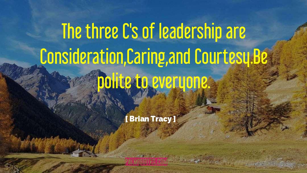 Brian Tracy Quotes: The three C's of leadership