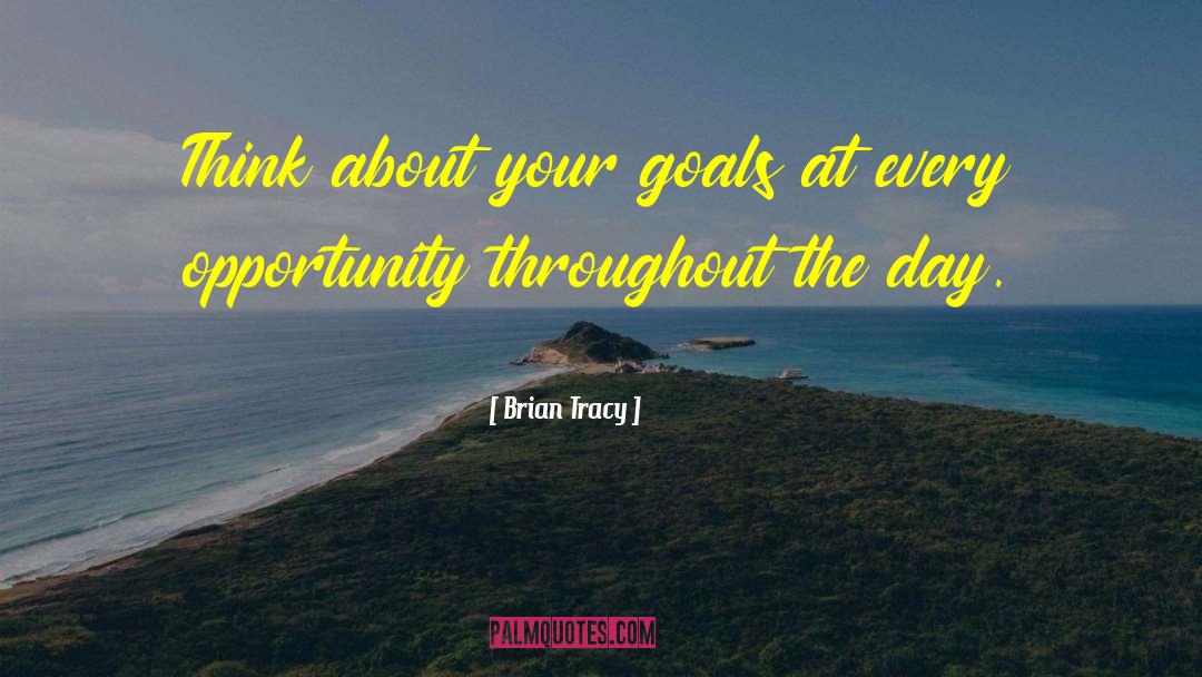 Brian Tracy Quotes: Think about your goals at