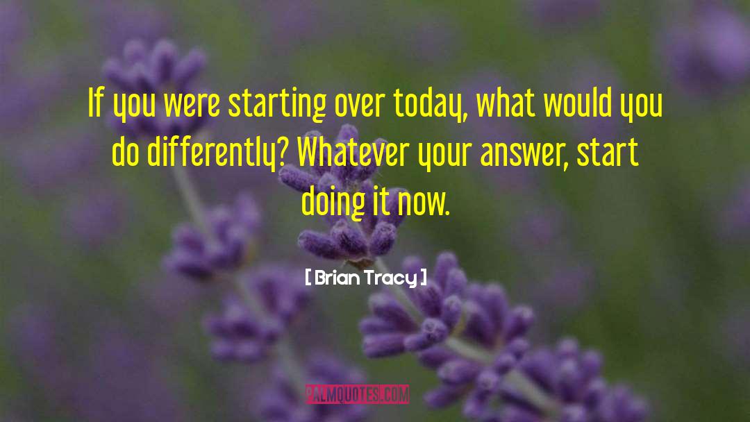 Brian Tracy Quotes: If you were starting over