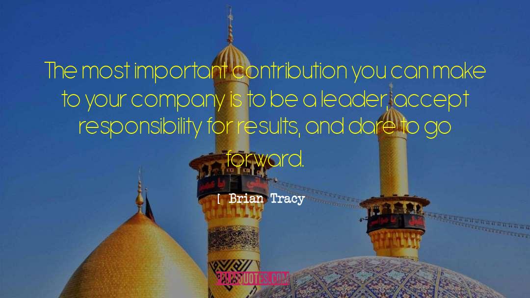 Brian Tracy Quotes: The most important contribution you