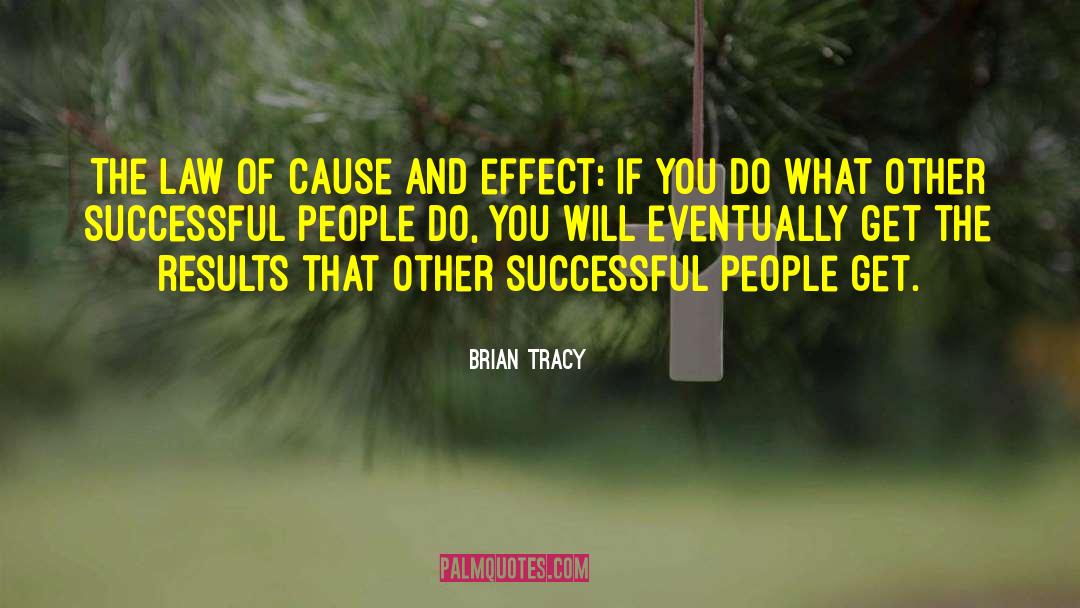 Brian Tracy Quotes: The law of cause and