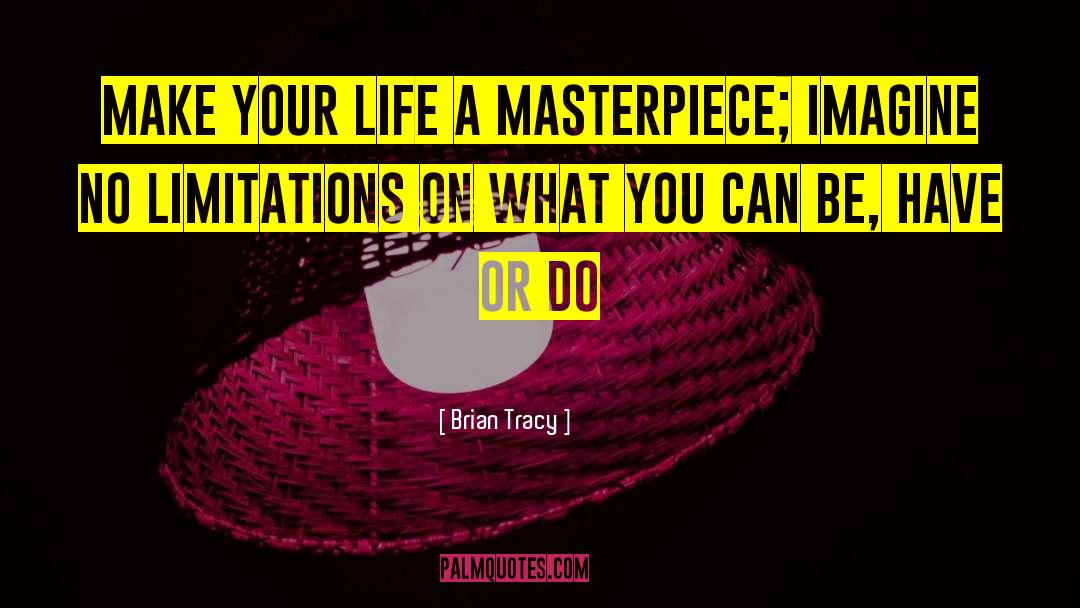 Brian Tracy Quotes: Make your life a masterpiece;