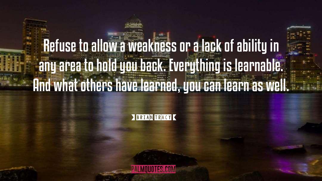 Brian Tracy Quotes: Refuse to allow a weakness
