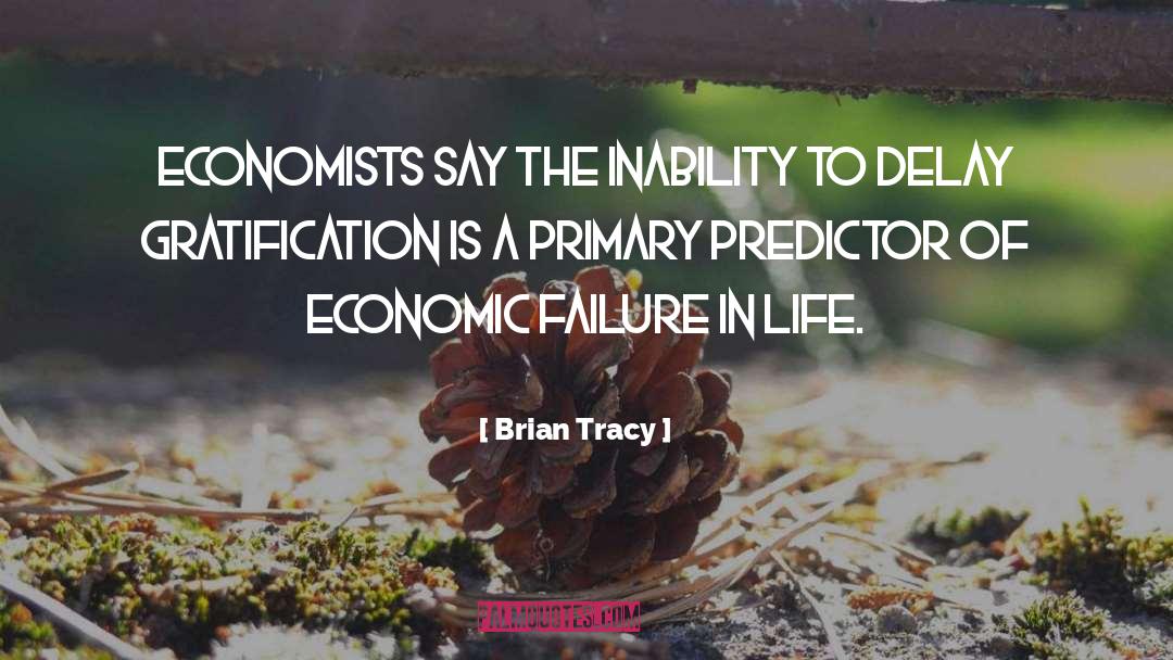 Brian Tracy Quotes: Economists say the inability to