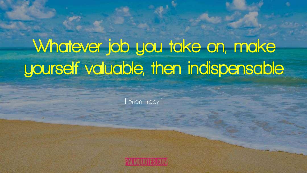 Brian Tracy Quotes: Whatever job you take on,