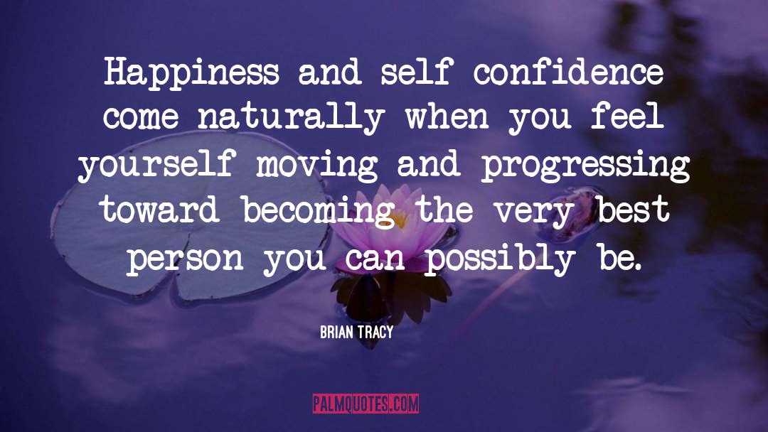 Brian Tracy Quotes: Happiness and self-confidence come naturally