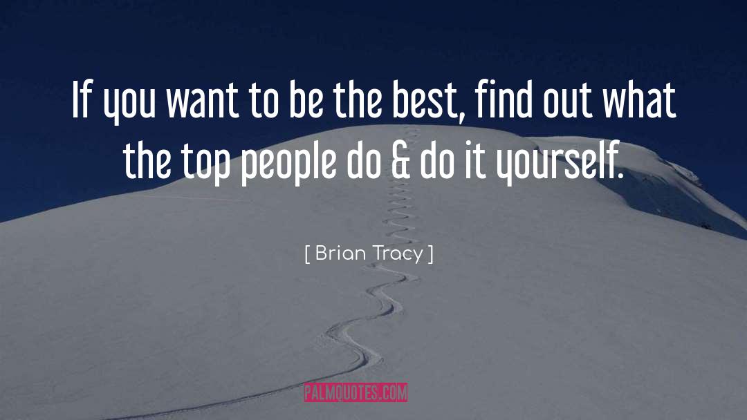 Brian Tracy Quotes: If you want to be