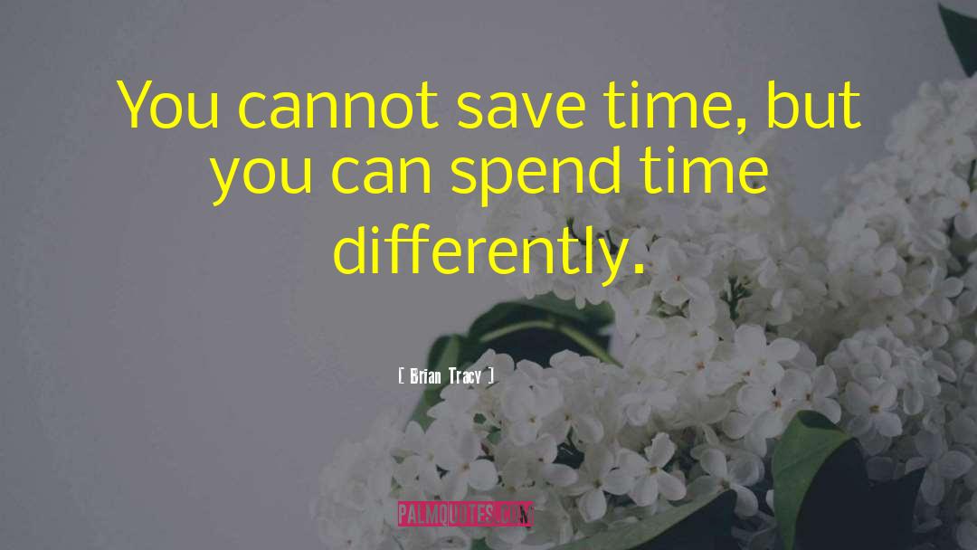 Brian Tracy Quotes: You cannot save time, but