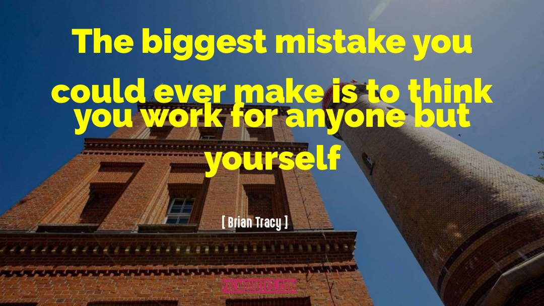 Brian Tracy Quotes: The biggest mistake you could