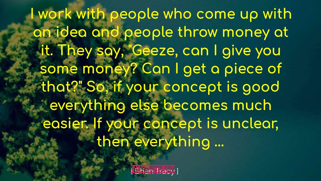 Brian Tracy Quotes: I work with people who