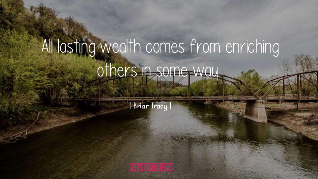 Brian Tracy Quotes: All lasting wealth comes from