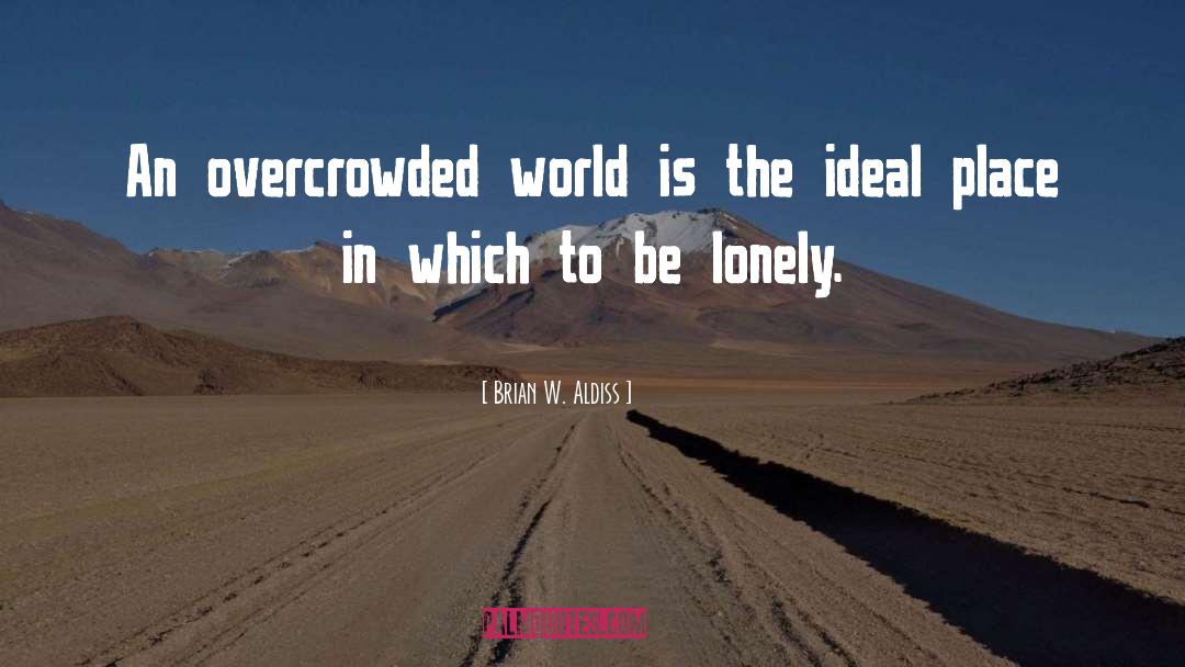 Brian W. Aldiss Quotes: An overcrowded world is the