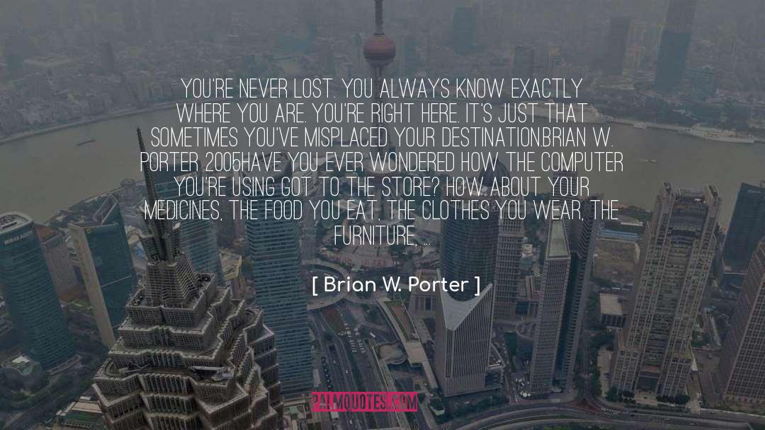 Brian W. Porter Quotes: You're never lost. You always