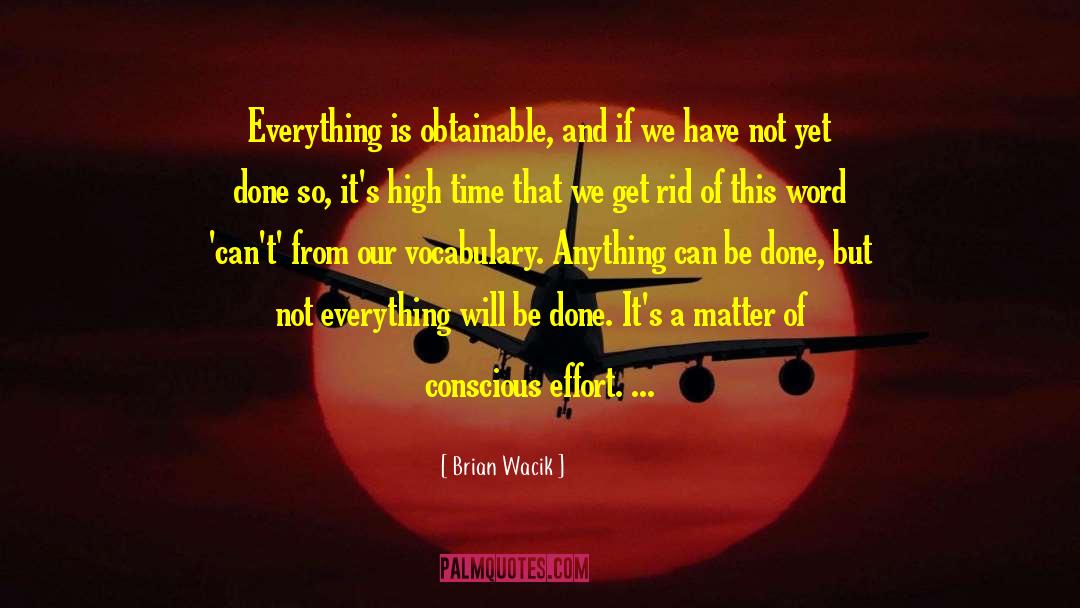 Brian Wacik Quotes: Everything is obtainable, and if