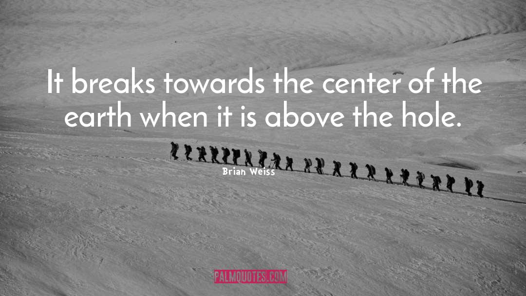 Brian Weiss Quotes: It breaks towards the center