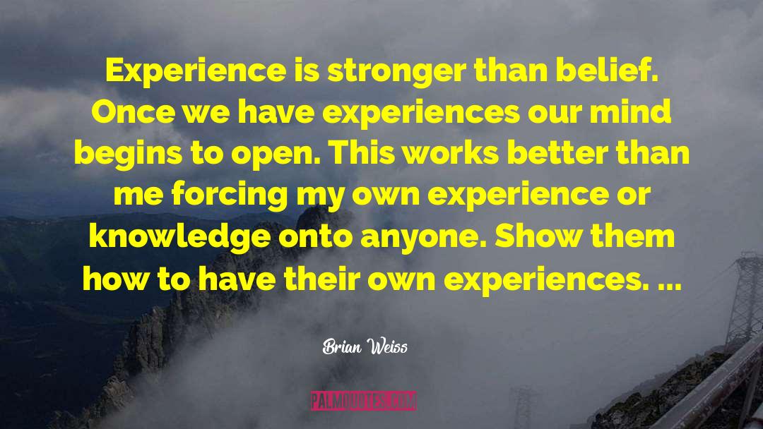 Brian Weiss Quotes: Experience is stronger than belief.