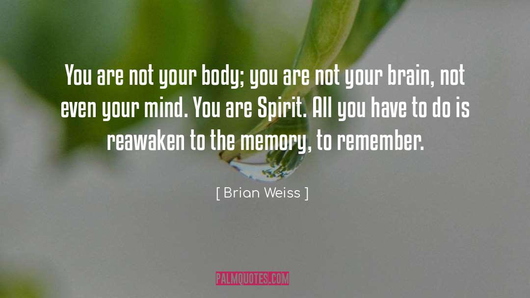 Brian Weiss Quotes: You are not your body;