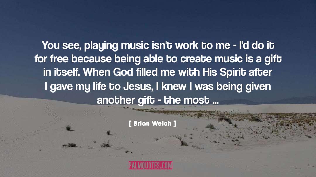 Brian Welch Quotes: You see, playing music isn't