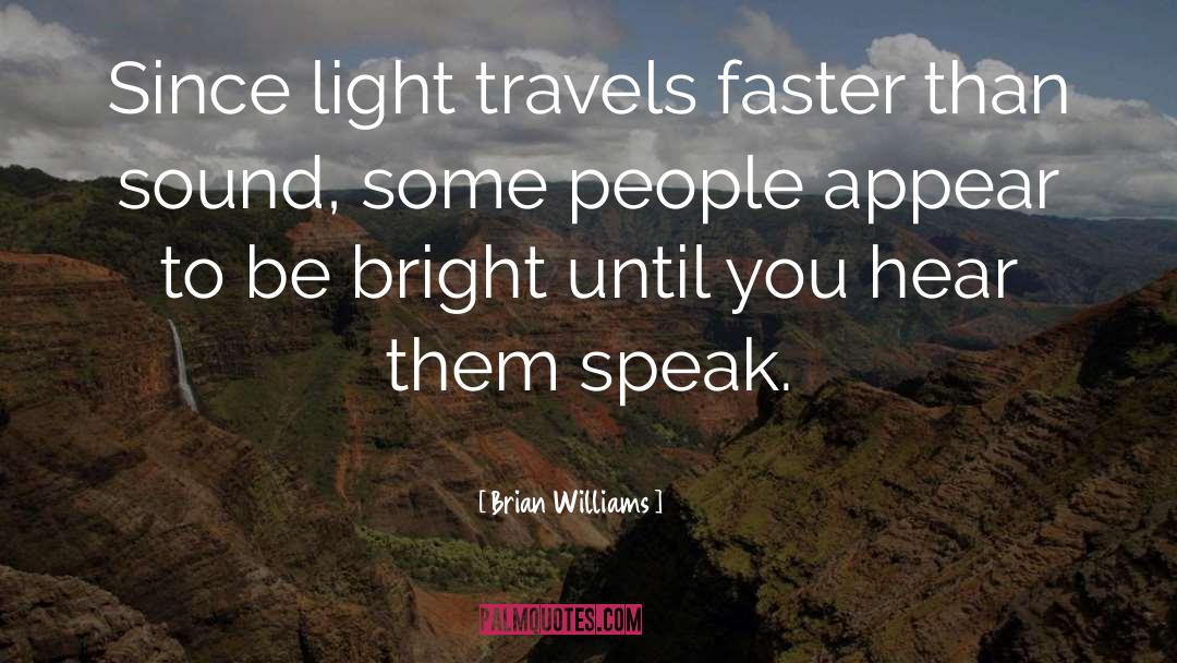 Brian Williams Quotes: Since light travels faster than