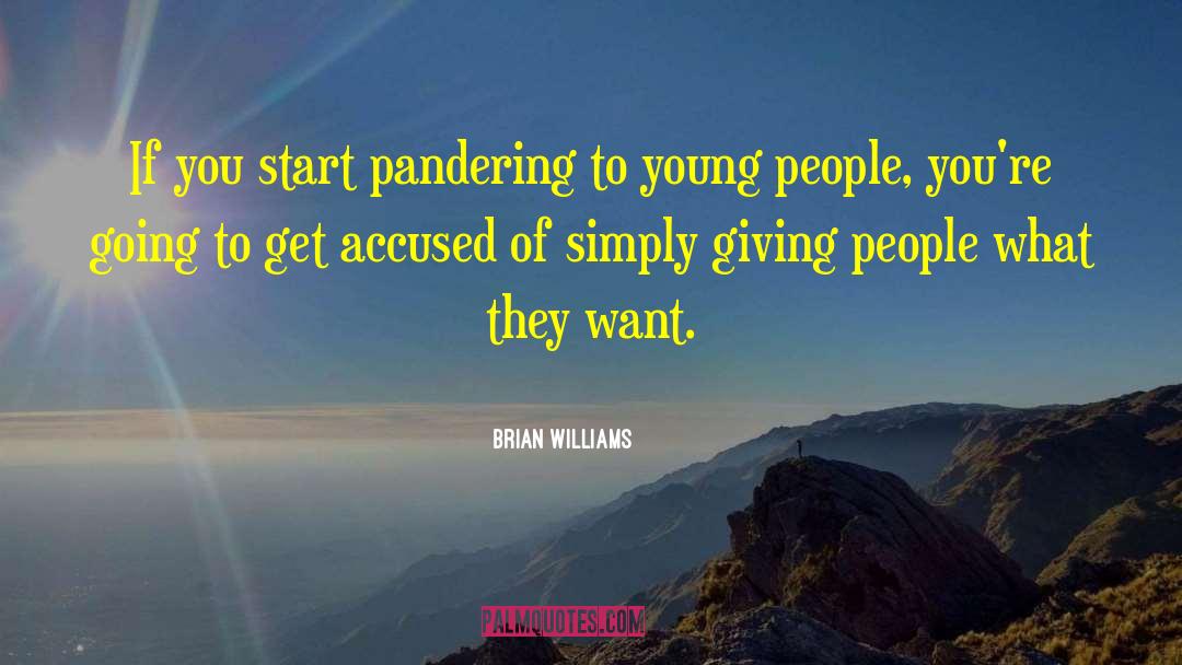 Brian Williams Quotes: If you start pandering to