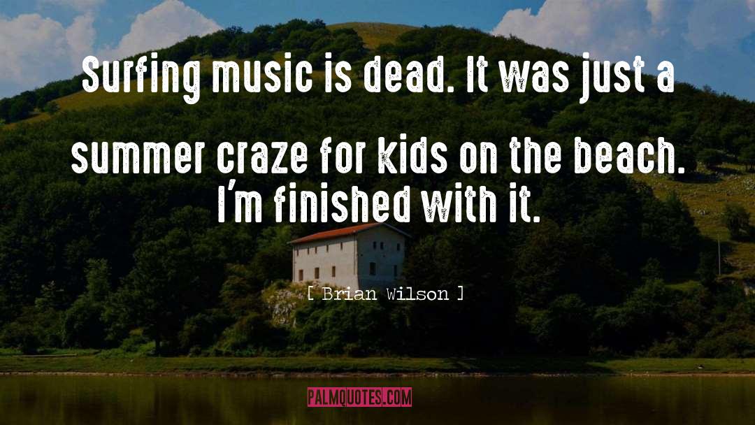 Brian Wilson Quotes: Surfing music is dead. It