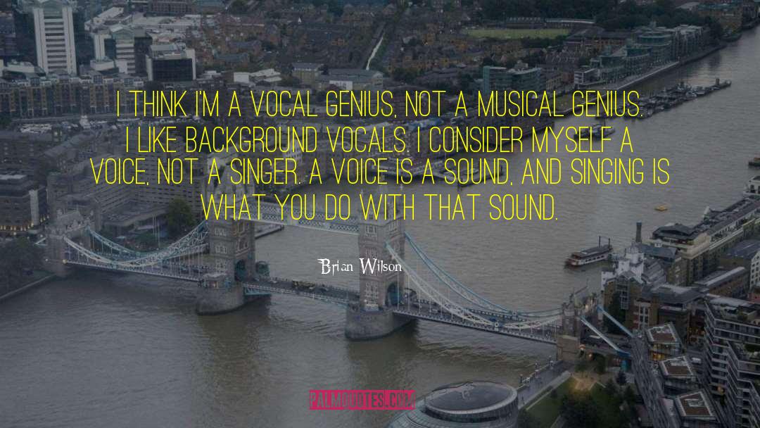 Brian Wilson Quotes: I think I'm a vocal