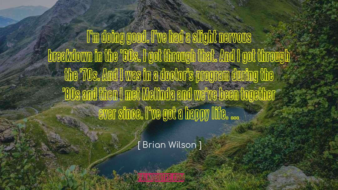 Brian Wilson Quotes: I'm doing good. I've had