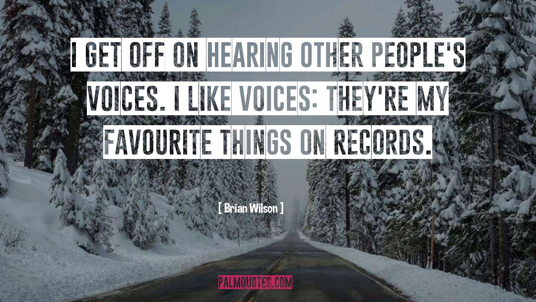 Brian Wilson Quotes: I get off on hearing