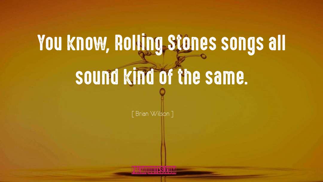 Brian Wilson Quotes: You know, Rolling Stones songs