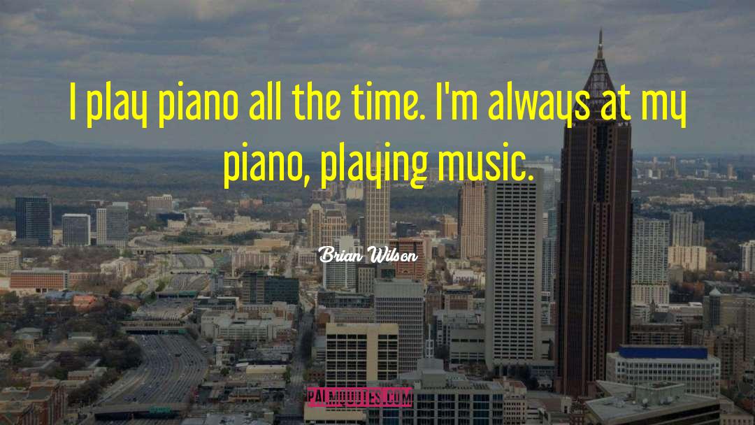 Brian Wilson Quotes: I play piano all the