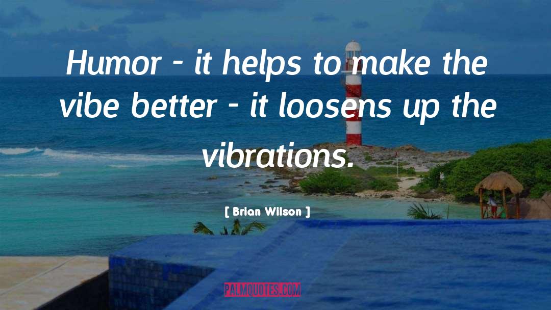 Brian Wilson Quotes: Humor - it helps to