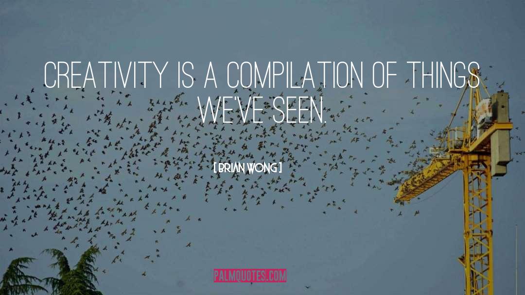 Brian Wong Quotes: Creativity is a compilation of