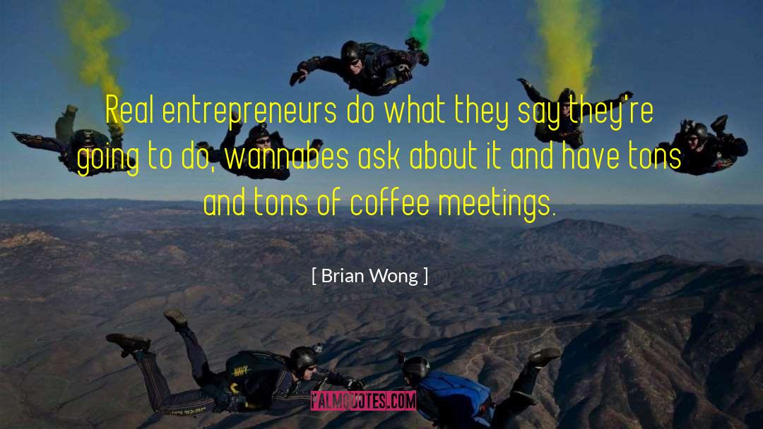 Brian Wong Quotes: Real entrepreneurs do what they