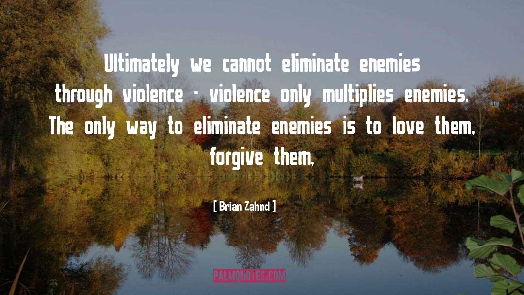 Brian Zahnd Quotes: Ultimately we cannot eliminate enemies