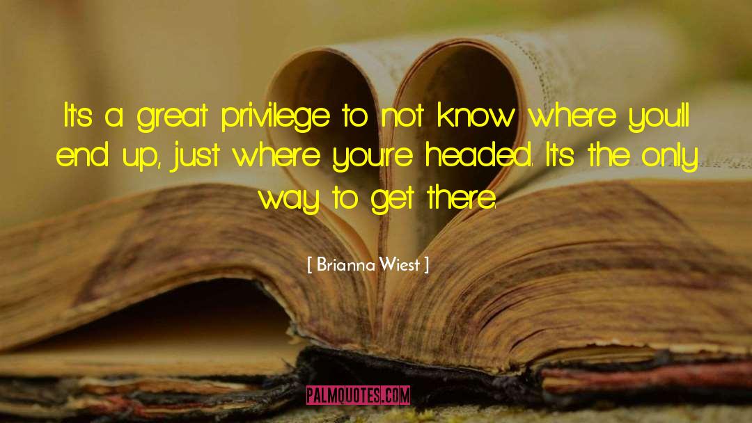 Brianna Wiest Quotes: It's a great privilege to