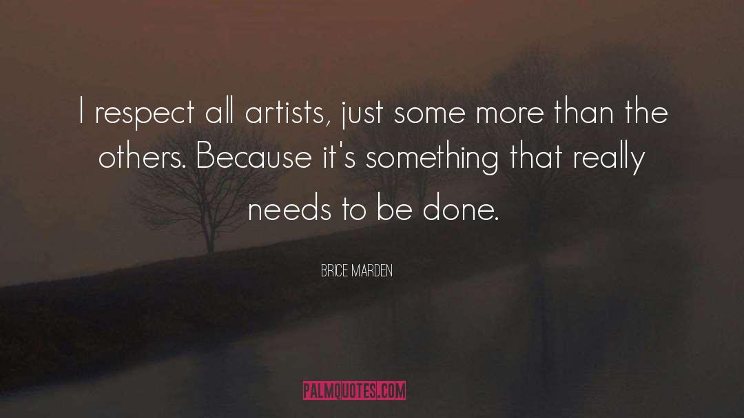 Brice Marden Quotes: I respect all artists, just