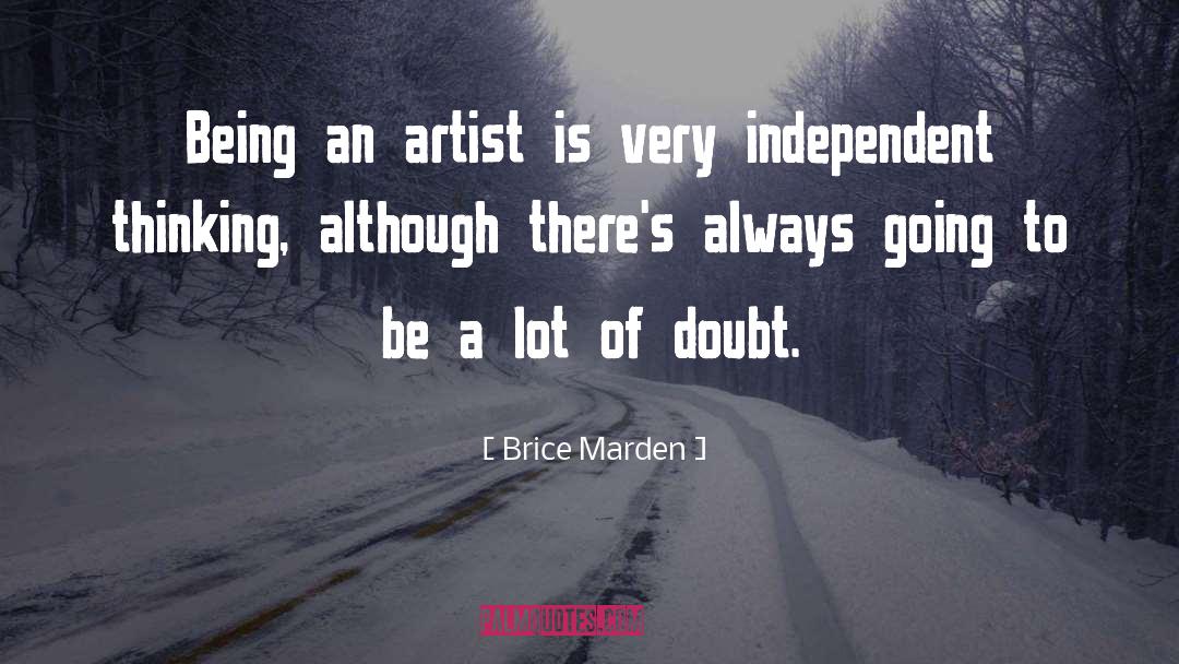 Brice Marden Quotes: Being an artist is very